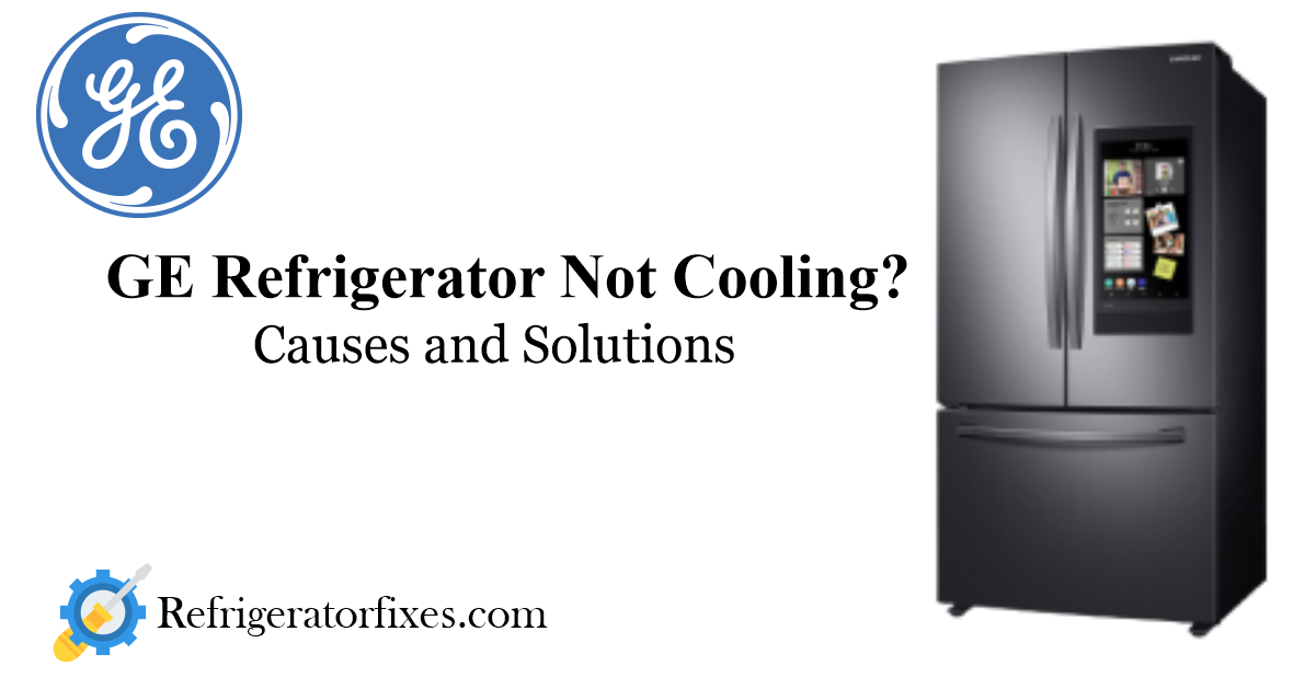 GE Refrigerator Not Cooling: Causes and Solutions
