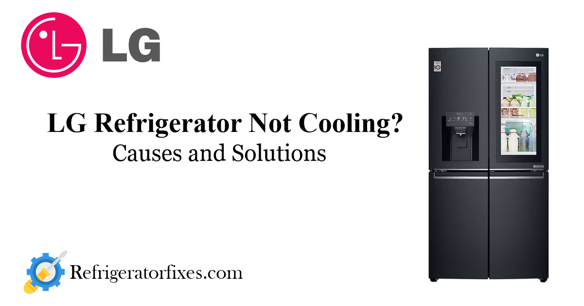 LG Refrigerator Not Cooling: Causes and Solutions