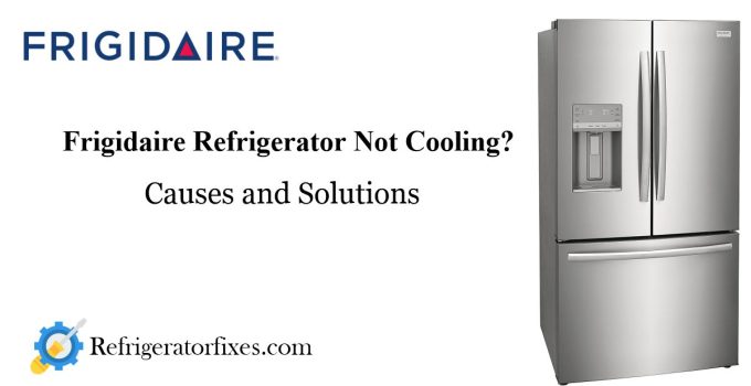 How to Troubleshoot and Fix a Frigidaire Refrigerator Not Cooling