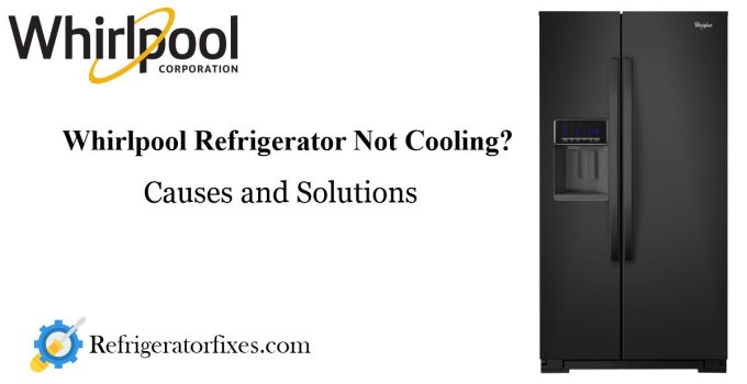 How to Troubleshoot and Fix a Whirlpool Refrigerator Not Cooling