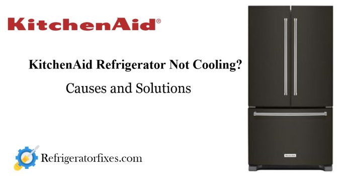 How to Troubleshoot and Fix a KitchenAid Refrigerator Not Cooling
